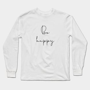 Be happy Long Sleeve T-Shirt